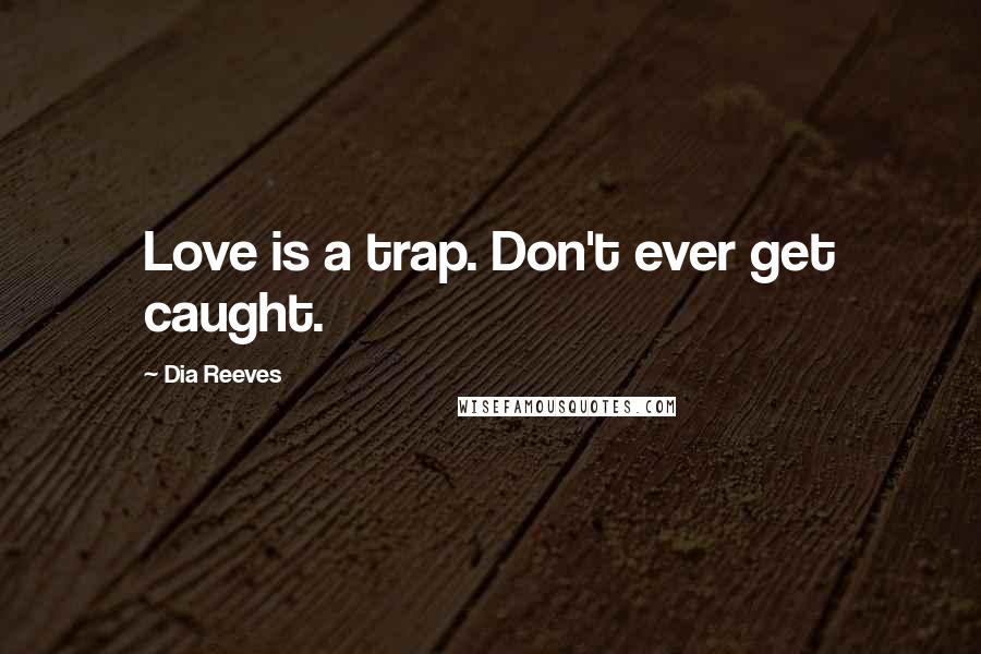 Dia Reeves Quotes: Love is a trap. Don't ever get caught.