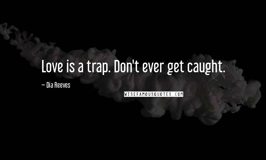 Dia Reeves Quotes: Love is a trap. Don't ever get caught.