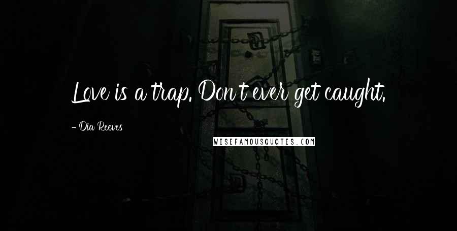 Dia Reeves Quotes: Love is a trap. Don't ever get caught.