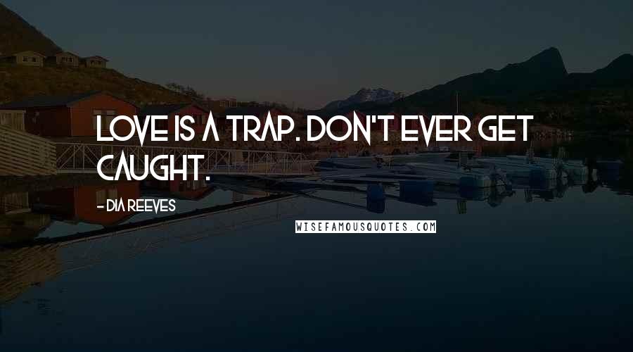 Dia Reeves Quotes: Love is a trap. Don't ever get caught.