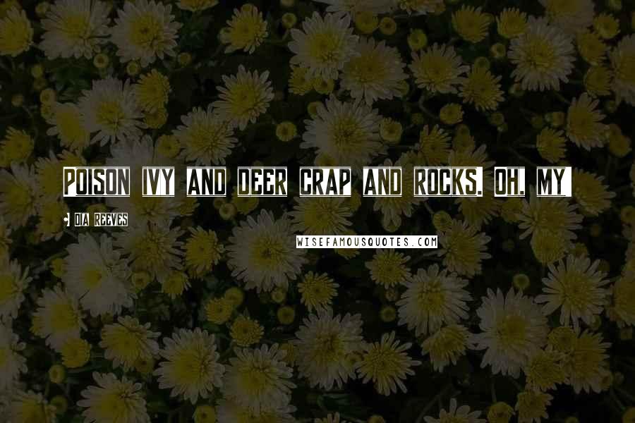 Dia Reeves Quotes: Poison ivy and deer crap and rocks. Oh, my!