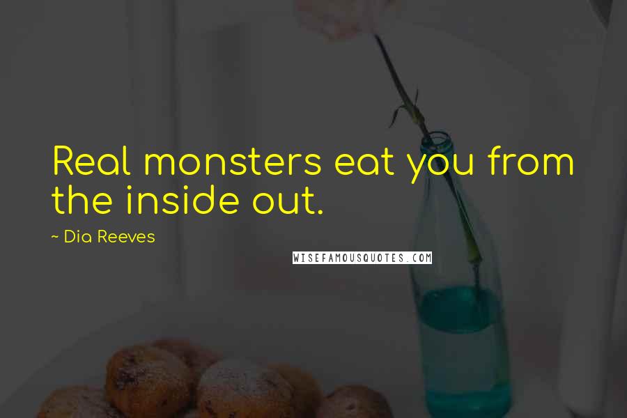 Dia Reeves Quotes: Real monsters eat you from the inside out.