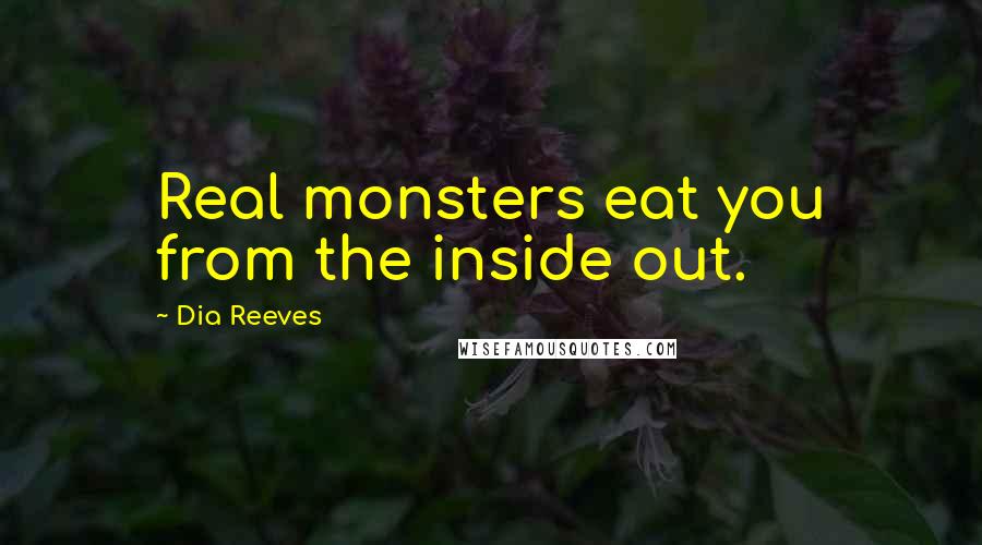 Dia Reeves Quotes: Real monsters eat you from the inside out.
