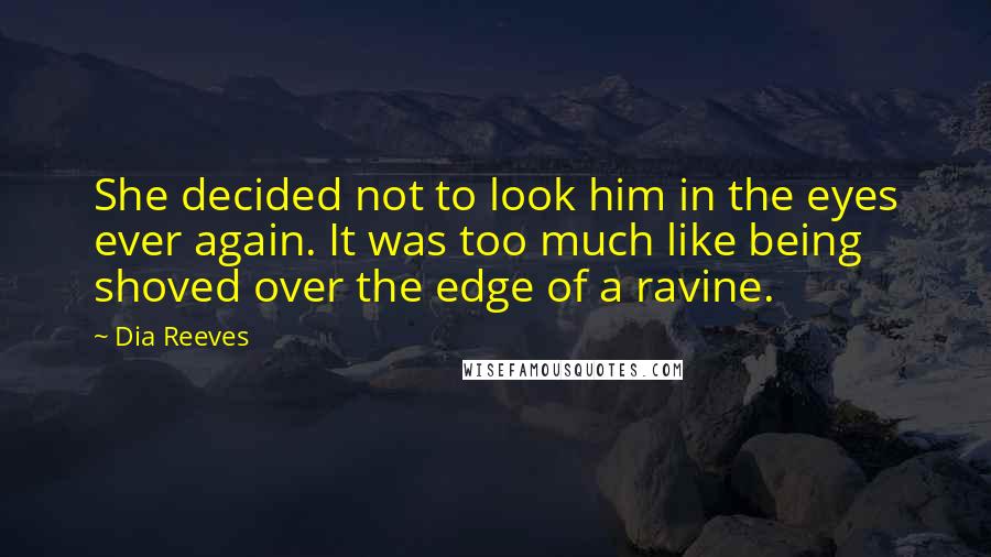 Dia Reeves Quotes: She decided not to look him in the eyes ever again. It was too much like being shoved over the edge of a ravine.