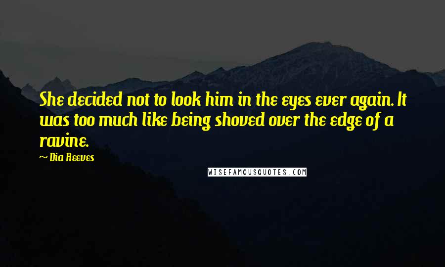 Dia Reeves Quotes: She decided not to look him in the eyes ever again. It was too much like being shoved over the edge of a ravine.