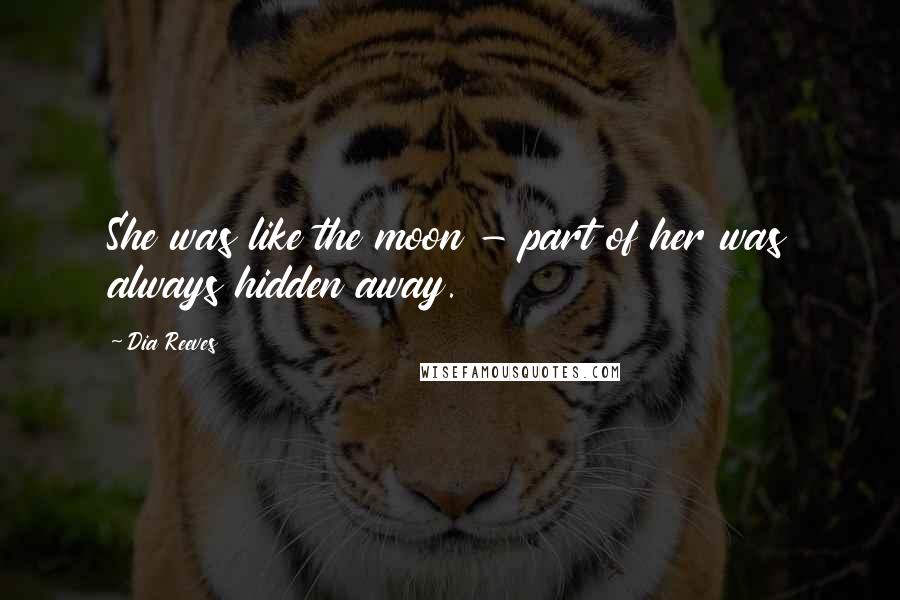 Dia Reeves Quotes: She was like the moon - part of her was always hidden away.