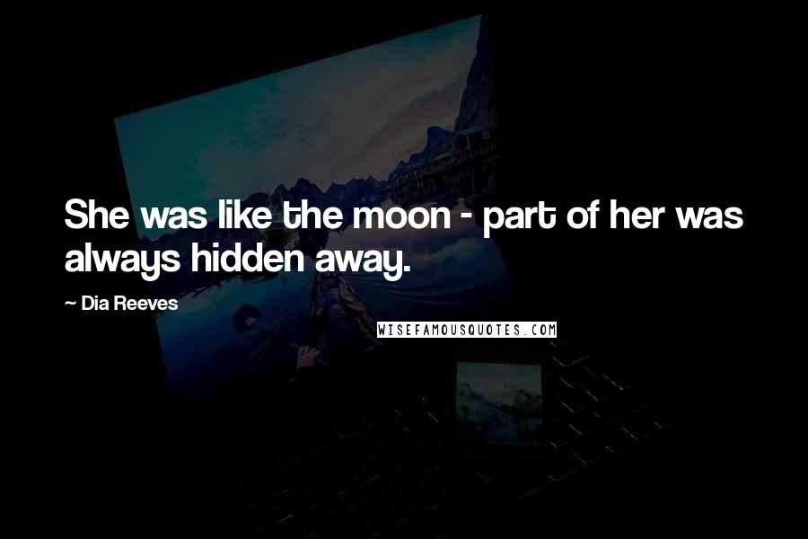 Dia Reeves Quotes: She was like the moon - part of her was always hidden away.
