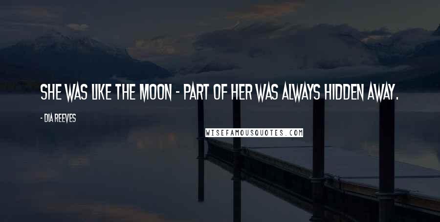 Dia Reeves Quotes: She was like the moon - part of her was always hidden away.