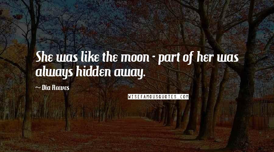 Dia Reeves Quotes: She was like the moon - part of her was always hidden away.