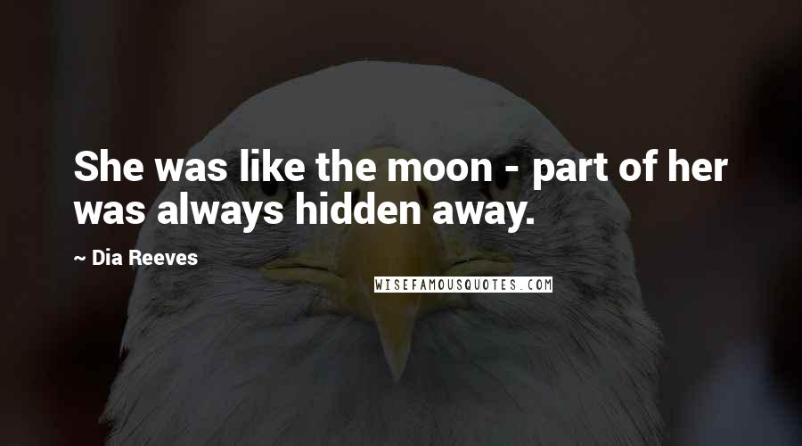 Dia Reeves Quotes: She was like the moon - part of her was always hidden away.