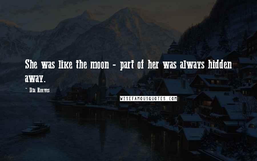 Dia Reeves Quotes: She was like the moon - part of her was always hidden away.