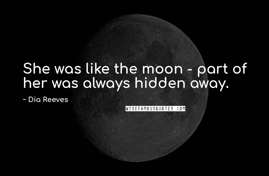 Dia Reeves Quotes: She was like the moon - part of her was always hidden away.