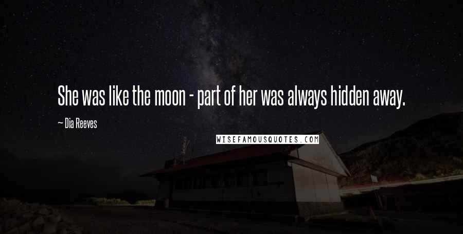 Dia Reeves Quotes: She was like the moon - part of her was always hidden away.