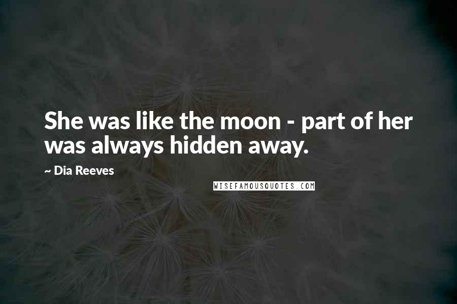 Dia Reeves Quotes: She was like the moon - part of her was always hidden away.