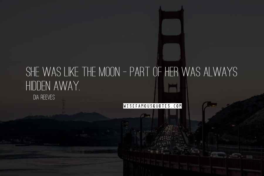 Dia Reeves Quotes: She was like the moon - part of her was always hidden away.