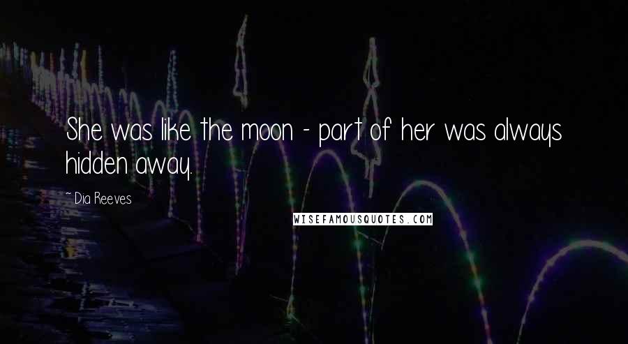 Dia Reeves Quotes: She was like the moon - part of her was always hidden away.