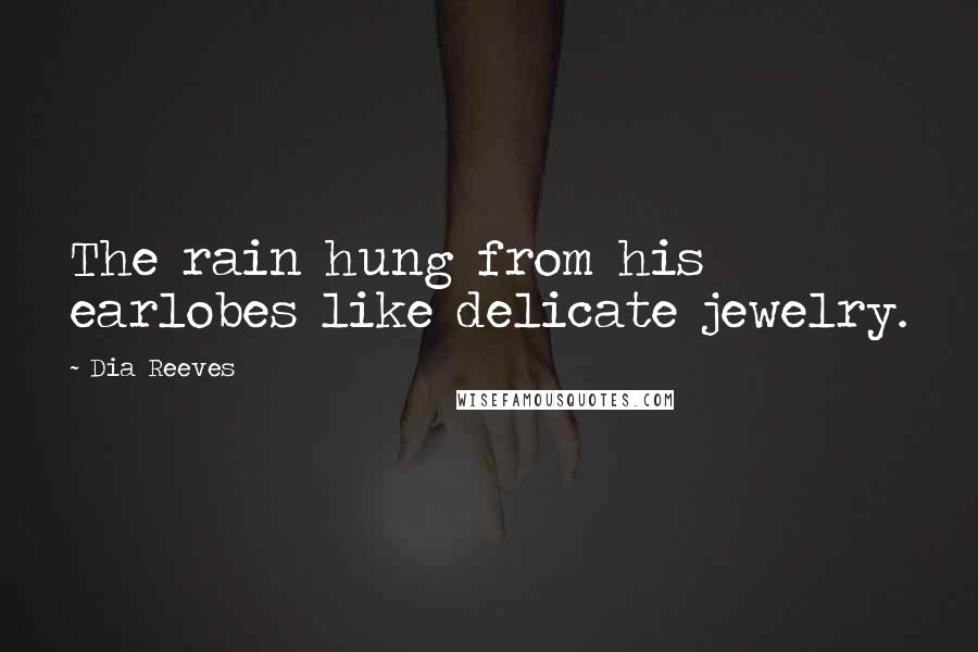 Dia Reeves Quotes: The rain hung from his earlobes like delicate jewelry.