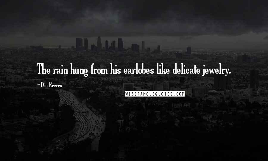 Dia Reeves Quotes: The rain hung from his earlobes like delicate jewelry.