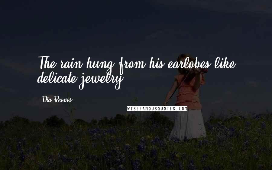 Dia Reeves Quotes: The rain hung from his earlobes like delicate jewelry.