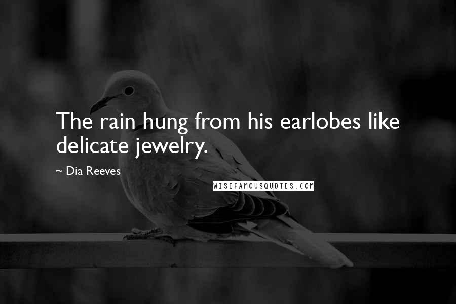 Dia Reeves Quotes: The rain hung from his earlobes like delicate jewelry.