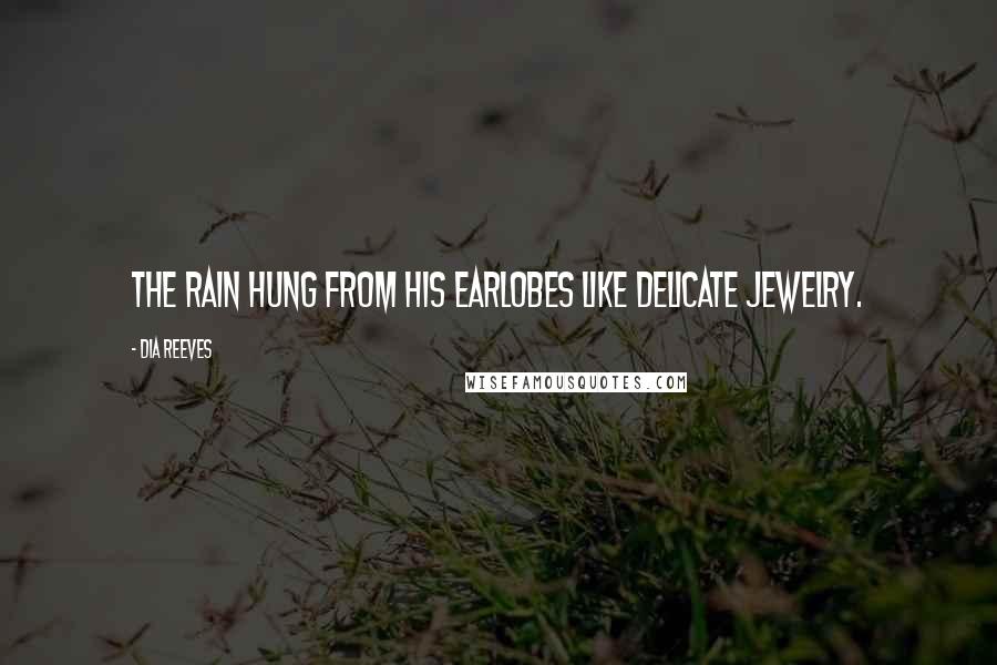 Dia Reeves Quotes: The rain hung from his earlobes like delicate jewelry.