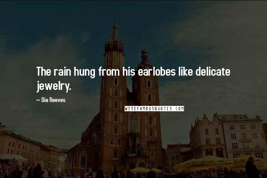 Dia Reeves Quotes: The rain hung from his earlobes like delicate jewelry.