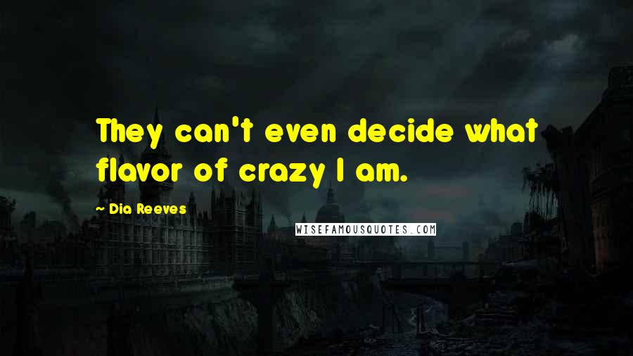 Dia Reeves Quotes: They can't even decide what flavor of crazy I am.