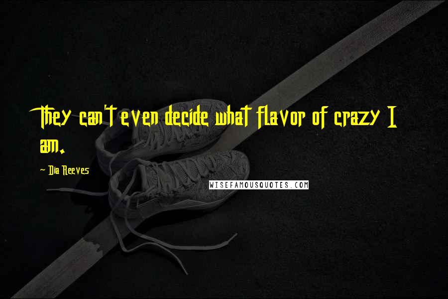 Dia Reeves Quotes: They can't even decide what flavor of crazy I am.