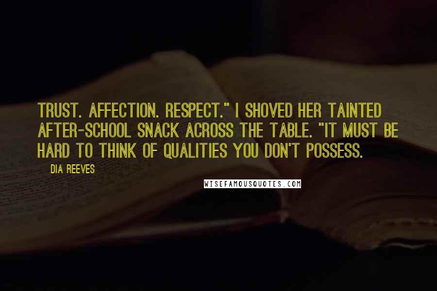 Dia Reeves Quotes: Trust. Affection. Respect." I shoved her tainted after-school snack across the table. "It must be hard to think of qualities you don't possess.