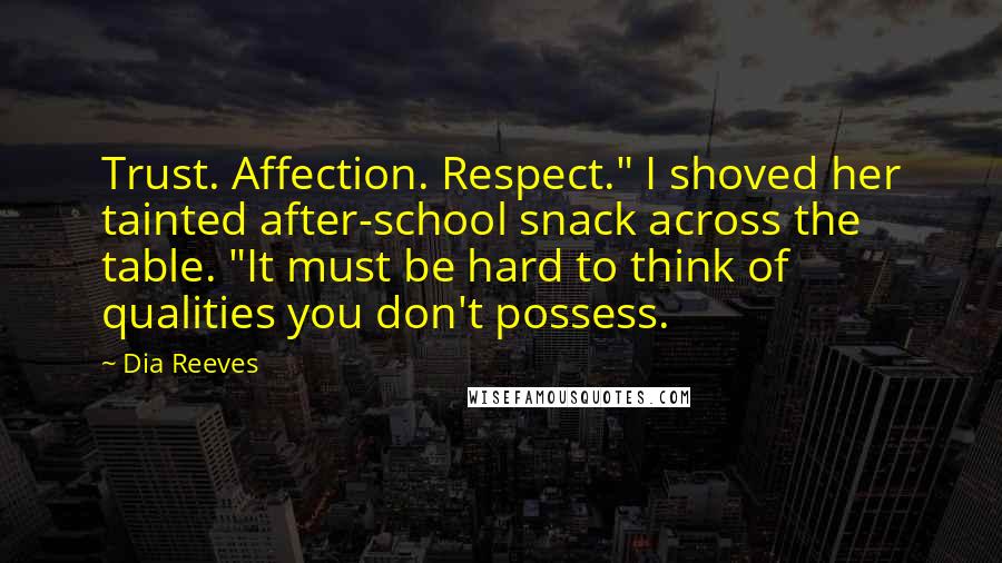 Dia Reeves Quotes: Trust. Affection. Respect." I shoved her tainted after-school snack across the table. "It must be hard to think of qualities you don't possess.