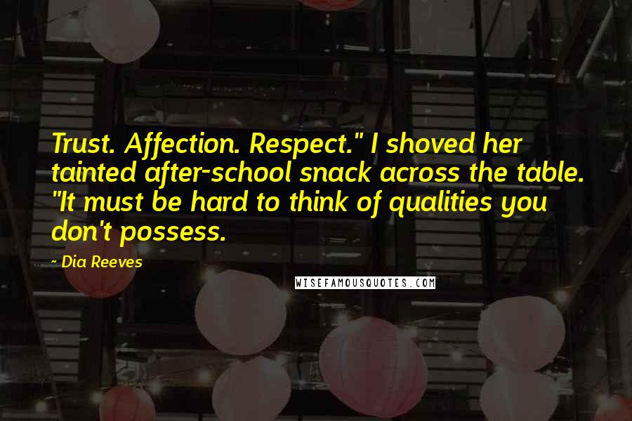 Dia Reeves Quotes: Trust. Affection. Respect." I shoved her tainted after-school snack across the table. "It must be hard to think of qualities you don't possess.