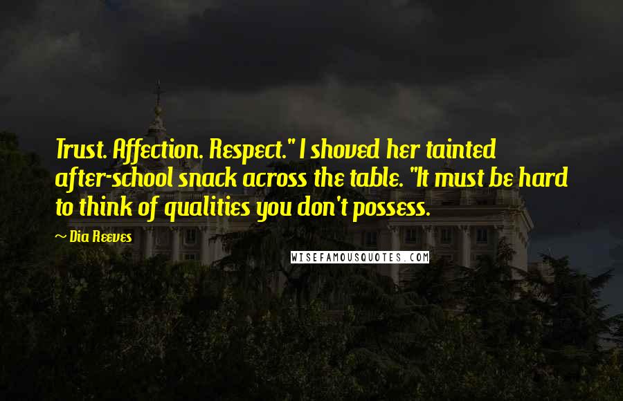 Dia Reeves Quotes: Trust. Affection. Respect." I shoved her tainted after-school snack across the table. "It must be hard to think of qualities you don't possess.