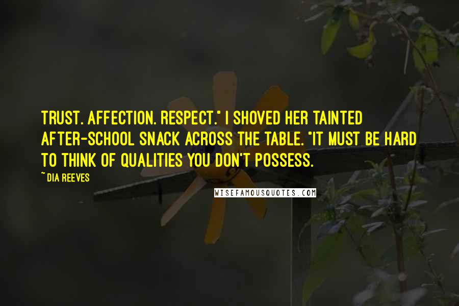 Dia Reeves Quotes: Trust. Affection. Respect." I shoved her tainted after-school snack across the table. "It must be hard to think of qualities you don't possess.