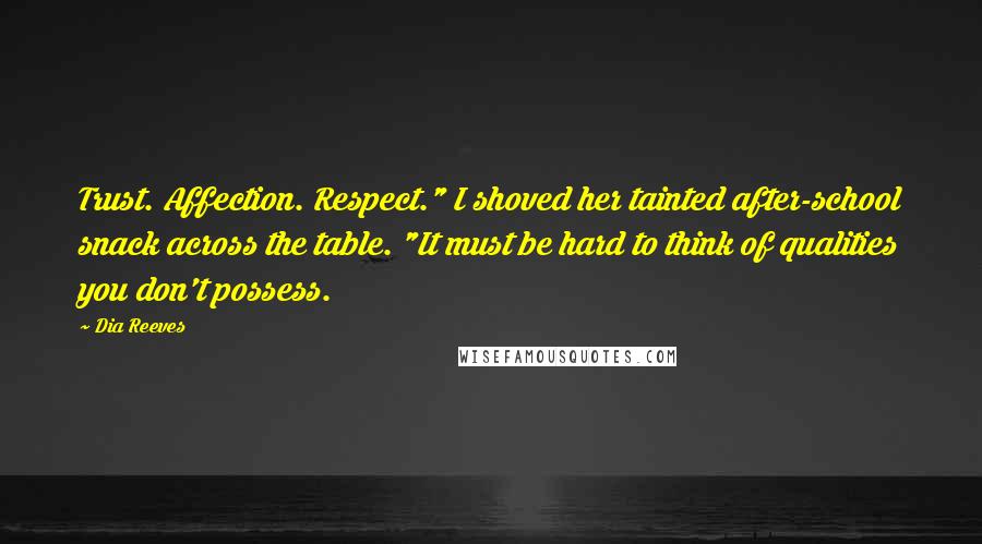 Dia Reeves Quotes: Trust. Affection. Respect." I shoved her tainted after-school snack across the table. "It must be hard to think of qualities you don't possess.