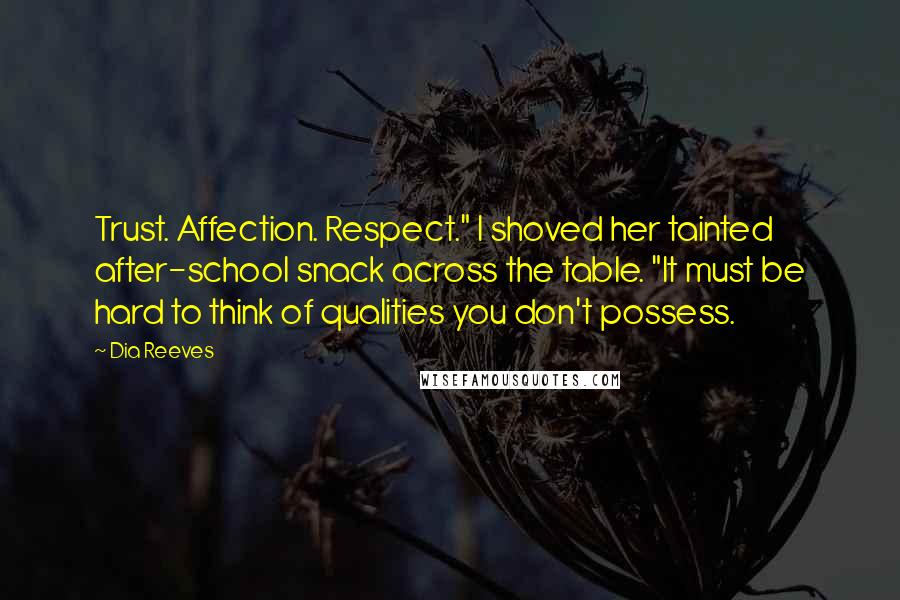 Dia Reeves Quotes: Trust. Affection. Respect." I shoved her tainted after-school snack across the table. "It must be hard to think of qualities you don't possess.