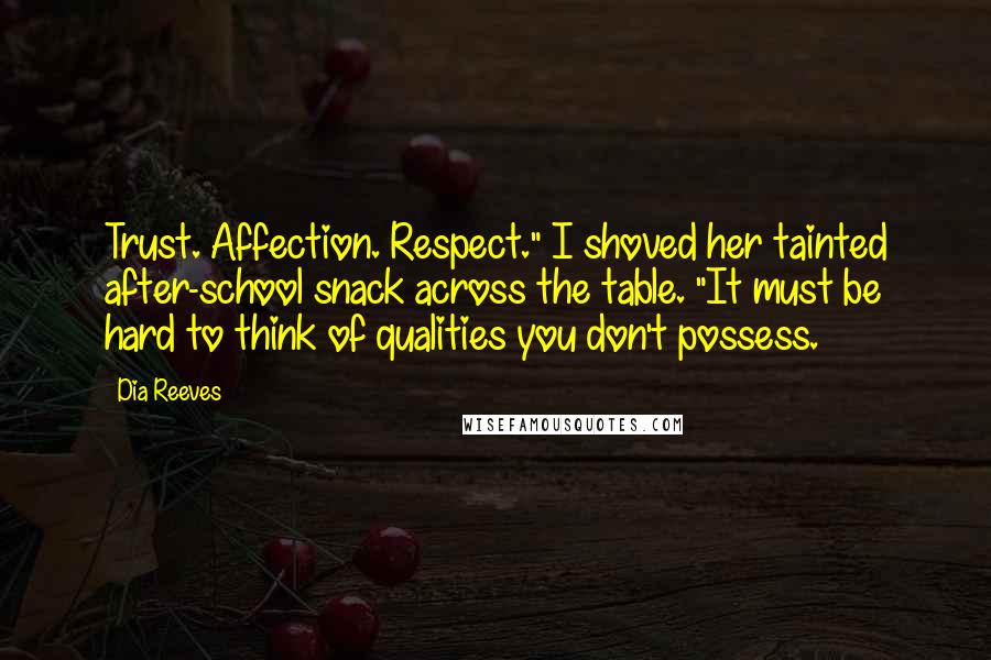 Dia Reeves Quotes: Trust. Affection. Respect." I shoved her tainted after-school snack across the table. "It must be hard to think of qualities you don't possess.