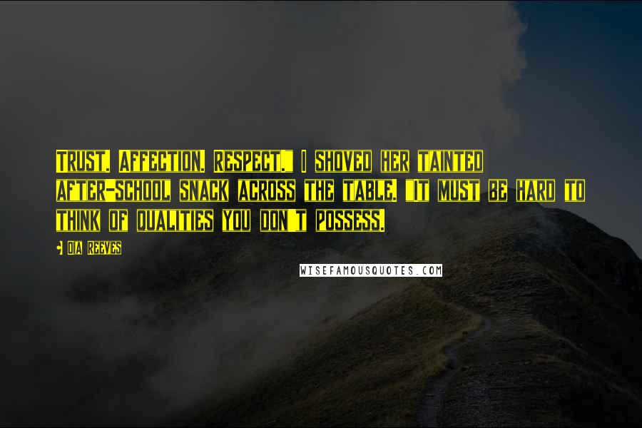Dia Reeves Quotes: Trust. Affection. Respect." I shoved her tainted after-school snack across the table. "It must be hard to think of qualities you don't possess.