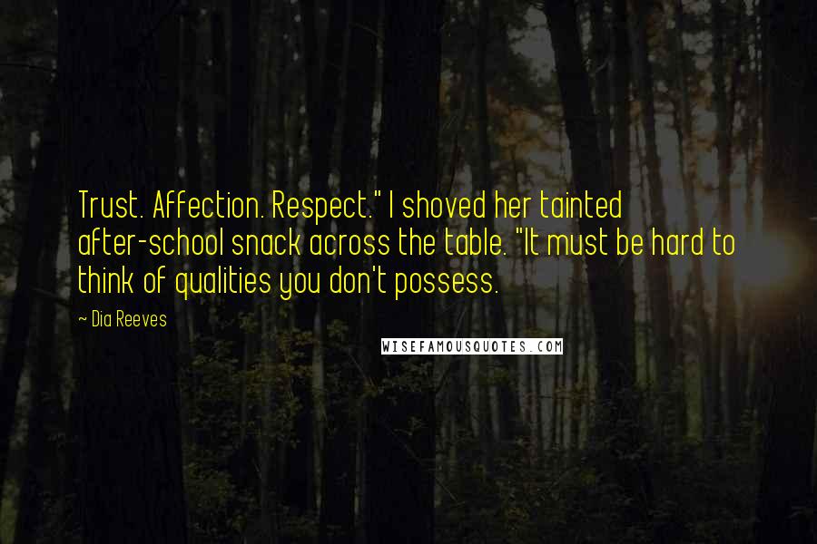 Dia Reeves Quotes: Trust. Affection. Respect." I shoved her tainted after-school snack across the table. "It must be hard to think of qualities you don't possess.