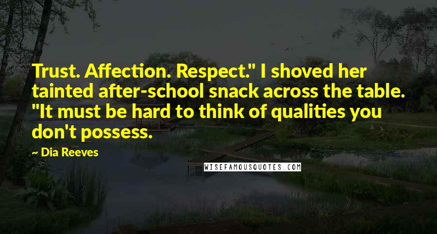 Dia Reeves Quotes: Trust. Affection. Respect." I shoved her tainted after-school snack across the table. "It must be hard to think of qualities you don't possess.