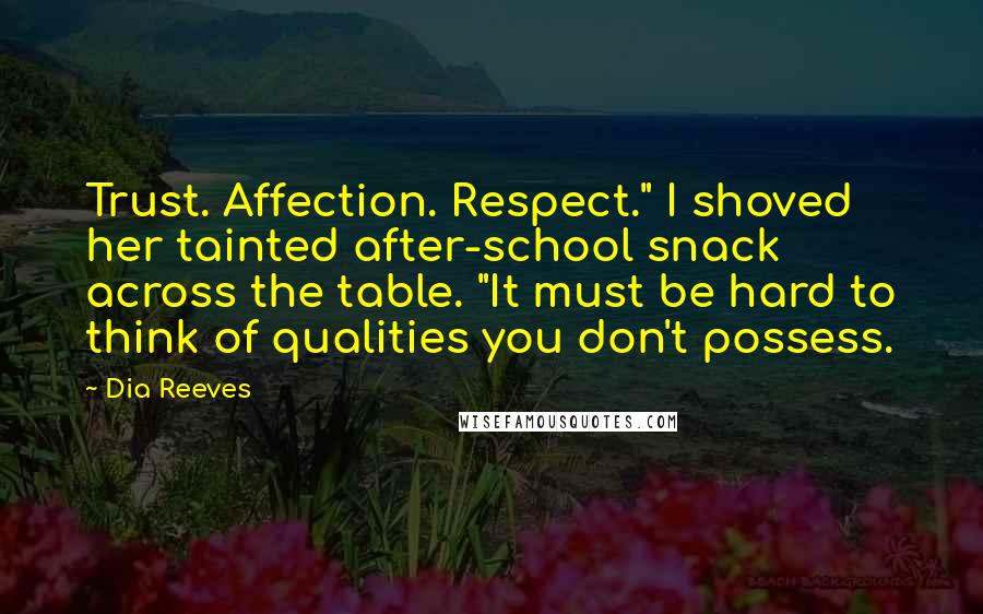 Dia Reeves Quotes: Trust. Affection. Respect." I shoved her tainted after-school snack across the table. "It must be hard to think of qualities you don't possess.