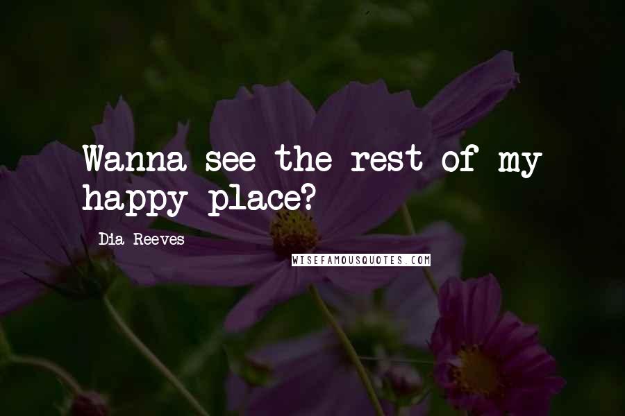 Dia Reeves Quotes: Wanna see the rest of my happy place?