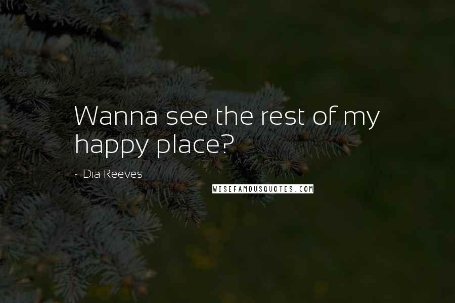 Dia Reeves Quotes: Wanna see the rest of my happy place?