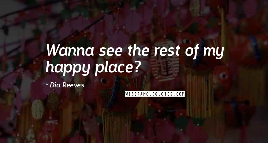 Dia Reeves Quotes: Wanna see the rest of my happy place?