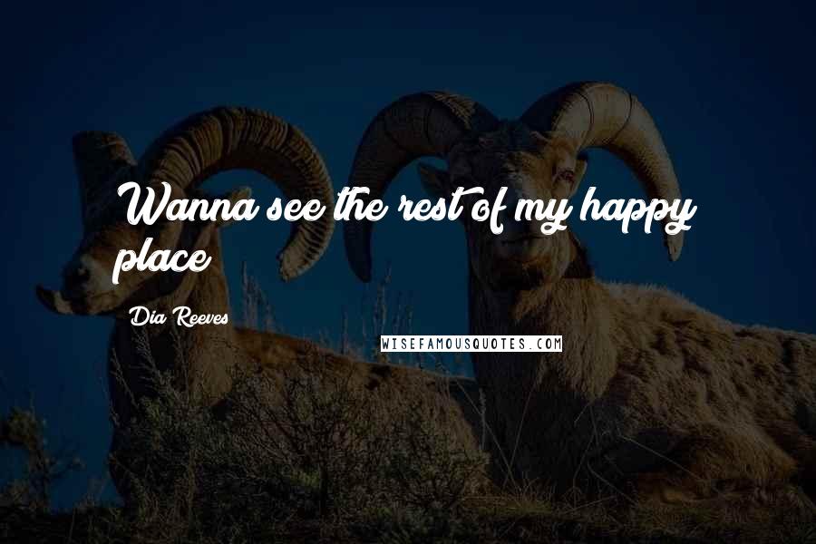 Dia Reeves Quotes: Wanna see the rest of my happy place?