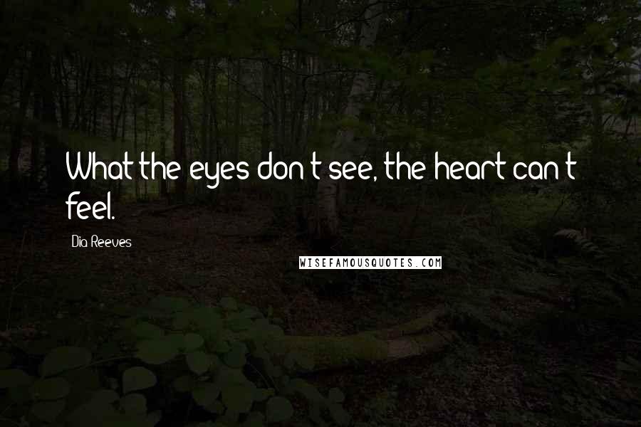 Dia Reeves Quotes: What the eyes don't see, the heart can't feel.