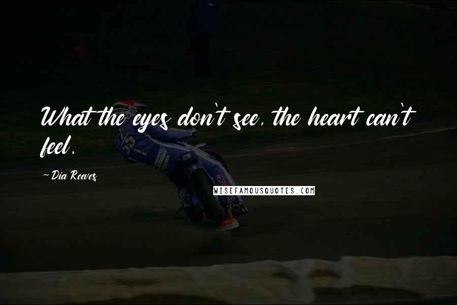 Dia Reeves Quotes: What the eyes don't see, the heart can't feel.