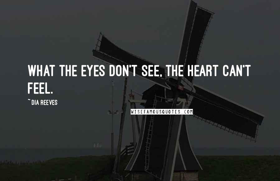 Dia Reeves Quotes: What the eyes don't see, the heart can't feel.