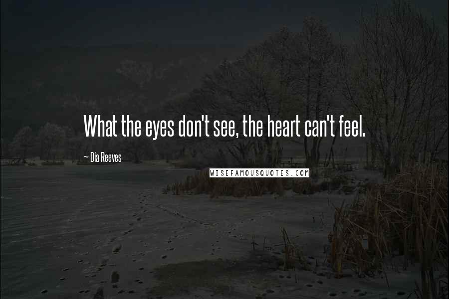 Dia Reeves Quotes: What the eyes don't see, the heart can't feel.