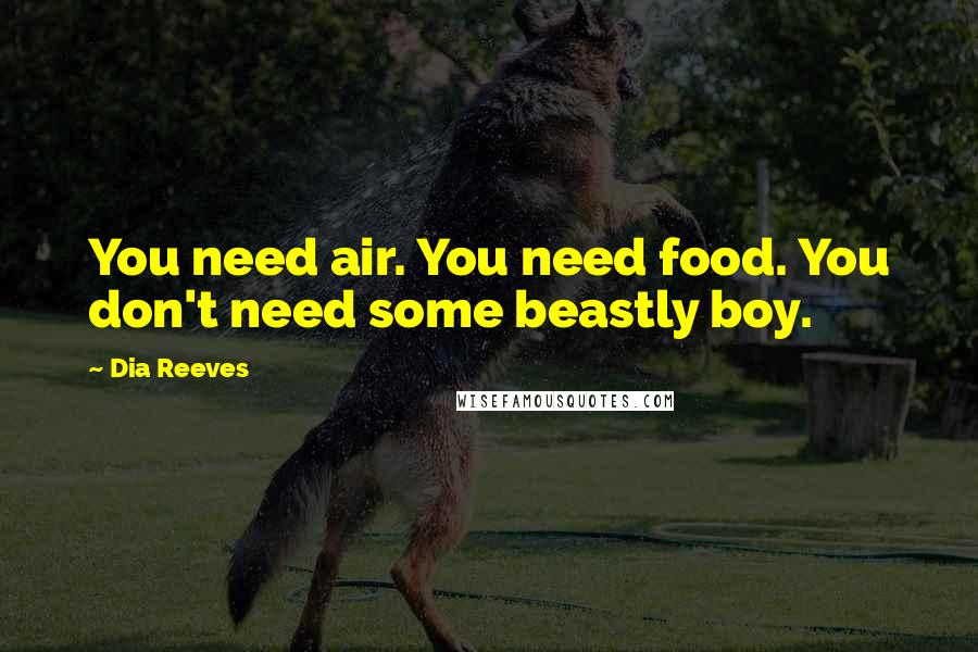 Dia Reeves Quotes: You need air. You need food. You don't need some beastly boy.