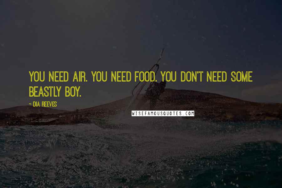 Dia Reeves Quotes: You need air. You need food. You don't need some beastly boy.